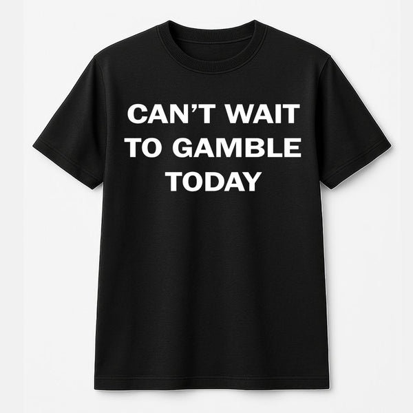 Can't Wait To Gamble Today T-Shirt | Funny Casino Quote Tee | Premium 100% Cotton | Gift For Poker Players, Blackjack Gambler