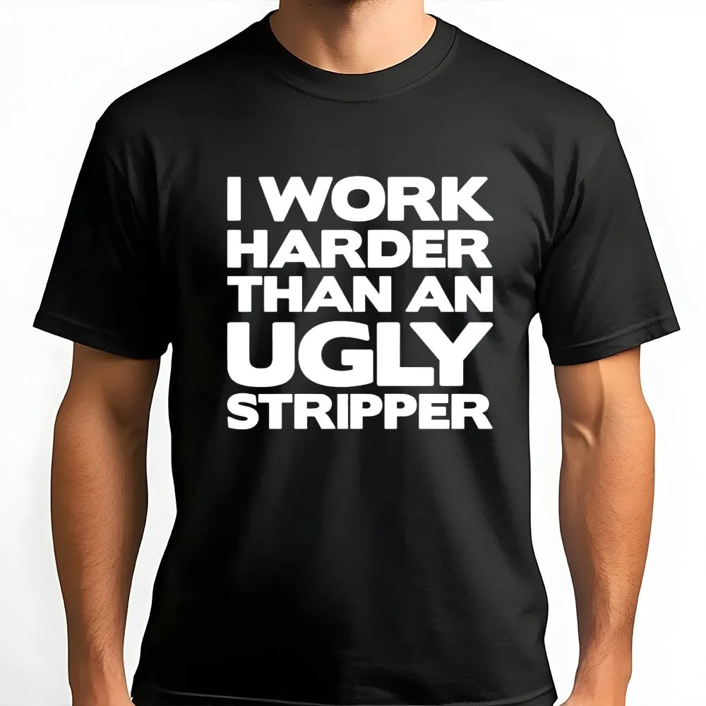 I Work Harder Than An Ugly Stripper T-Shirt | Funny Sarcastic Job Quote Graphic Tee | Premium Cotton Casual Apparel | Gag Gif