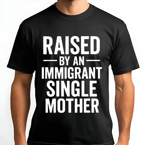 Raised By An Immigrant Single Mother T-Shirt | Empowering Family Pride Graphic | 100% Premium Cotton Tee | Meaningful Gift Fo
