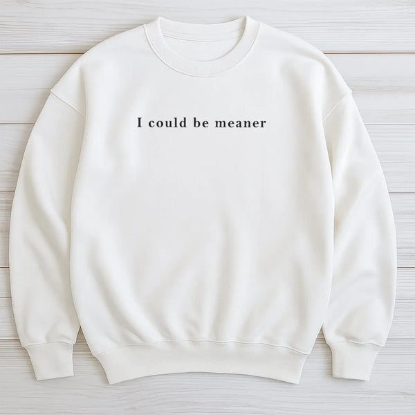 I Could Be Meaner Sweatshirt | Funny Sarcastic Quote Graphic Tee | Premium Cotton Blend Crewneck | Trendy Aesthetic Gift For 
