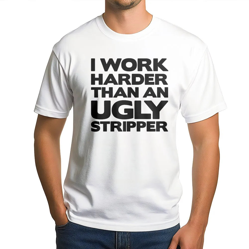 I Work Harder Than An Ugly Stripper T-Shirt | Funny Sarcastic Job Quote Graphic Tee | Premium Cotton Casual Apparel | Gag Gif