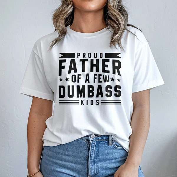 Proud Father Of A Few Dumbass Kids T-Shirt | Funny Sarcastic Dad Joke Graphic Tee | Premium Cotton Casual Wear | Perfect Gag 