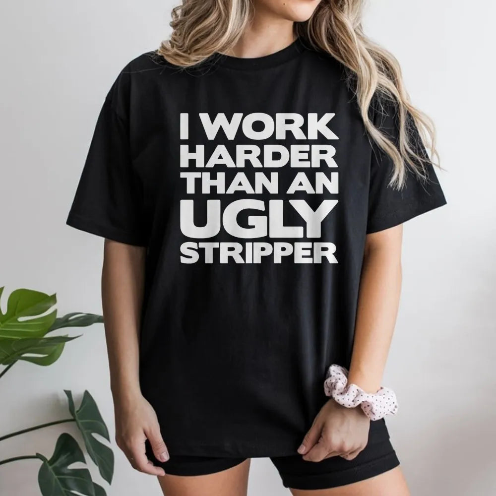 I Work Harder Than An Ugly Stripper T-Shirt | Funny Sarcastic Job Quote Graphic Tee | Premium Cotton Casual Apparel | Gag Gif