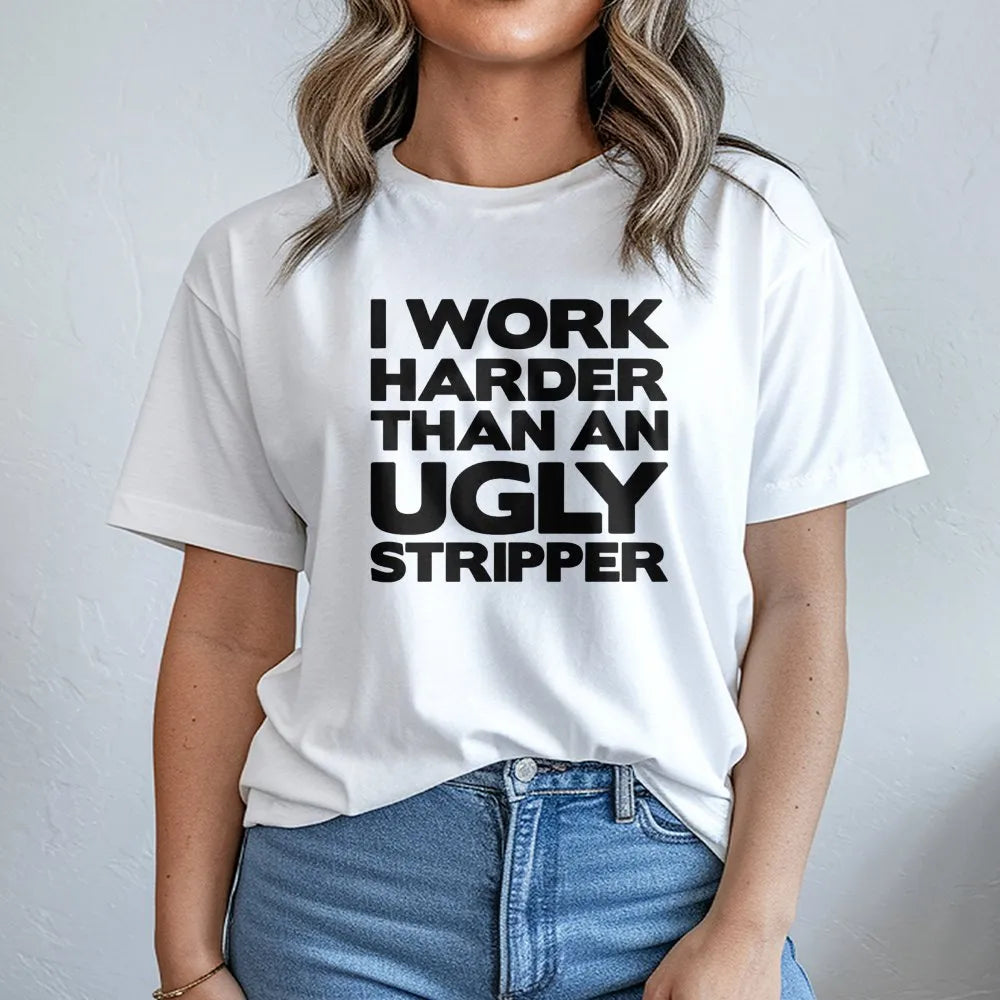 I Work Harder Than An Ugly Stripper T-Shirt | Funny Sarcastic Job Quote Graphic Tee | Premium Cotton Casual Apparel | Gag Gif