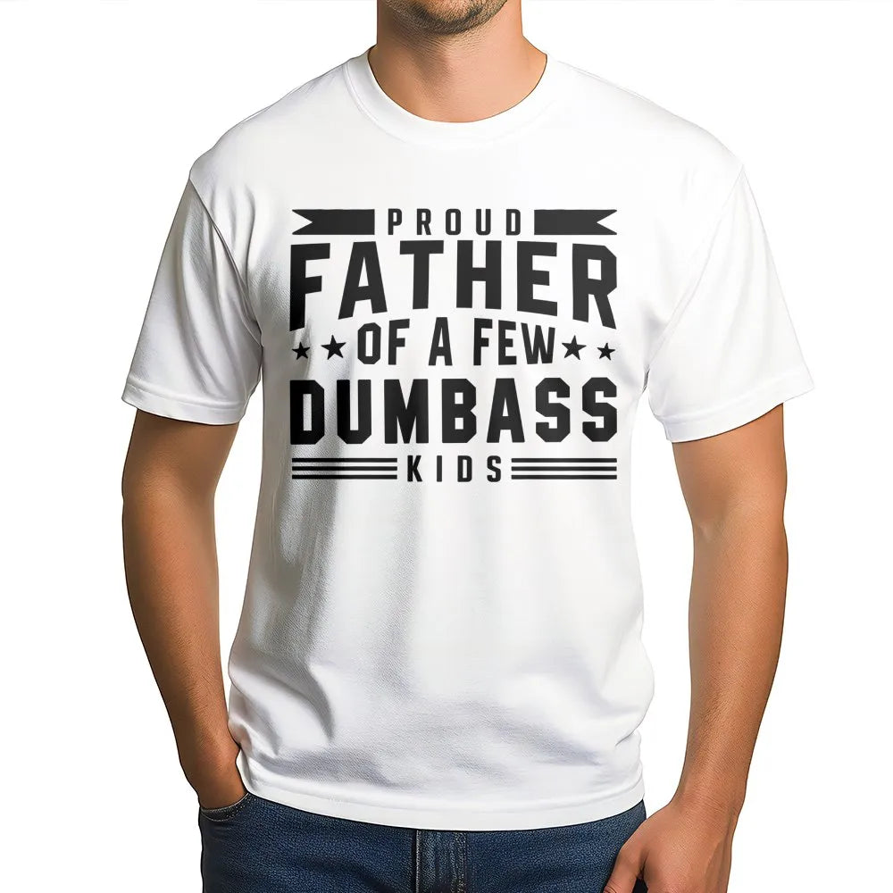 Proud Father Of A Few Dumbass Kids T-Shirt | Funny Sarcastic Dad Joke Graphic Tee | Premium Cotton Casual Wear | Perfect Gag 