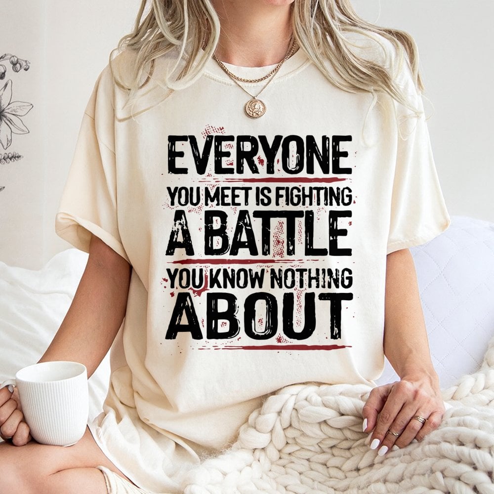 Everyone You Meet Is Fighting A Battle T-Shirt | Mental Health Awareness Graphic Tee | Premium Cotton Soft Shirt | Inspiratio