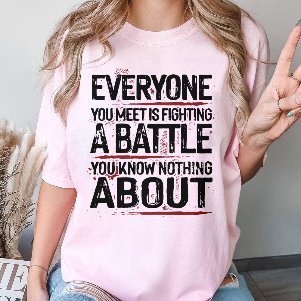 Everyone You Meet Is Fighting A Battle T-Shirt | Mental Health Awareness Graphic Tee | Premium Cotton Soft Shirt | Inspiratio
