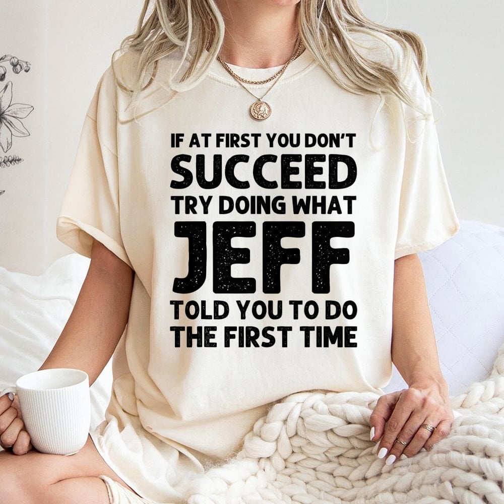 Jeff T-Shirt | Funny Sarcastic Quote Graphic Tee | 100% Soft Cotton Premium Shirt | Personalized Name Gift for Men Women Cowo